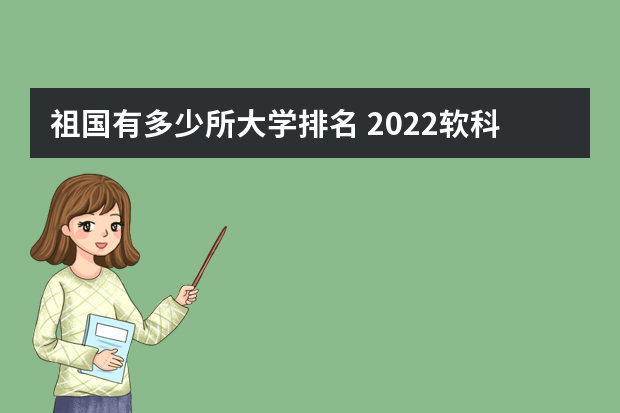 祖国有多少所大学排名 2022软科中国大学排名公布了，哪些学校排到了前三位？